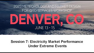 2023 Meteorology Workshop: Session 7: Electricity Market Performance Under Extreme Events