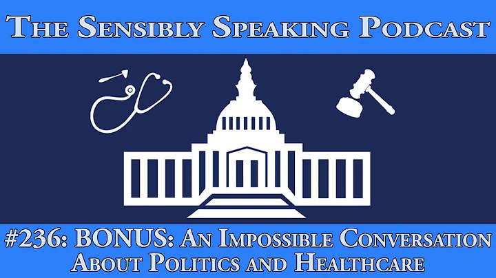Sensibly Speaking Podcast #236: An Impossible Conversation about Politics and Healthcare
