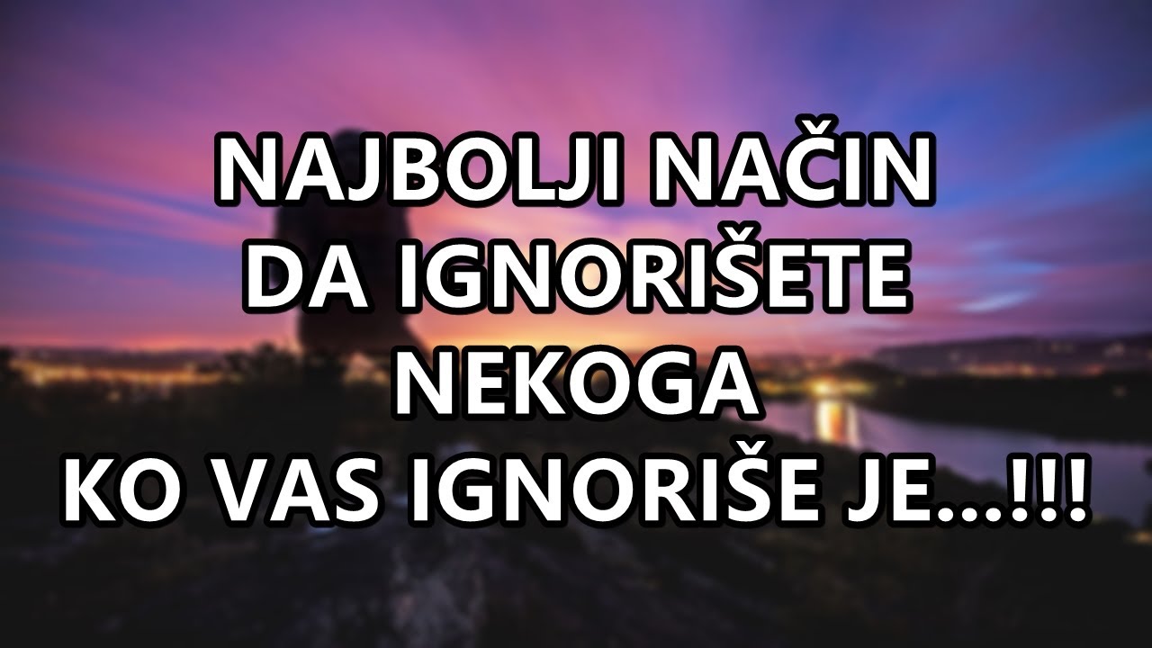 NAJBOLJI NAČIN DA IGNORIŠETE NEKOGA KO VAS IGNORIŠE JE...!!! | Mudre Riječi |