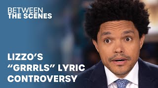 Lizzo’s “Grrrls” Lyric Controversy - Between The Scenes (Uncensored) | The Daily Show