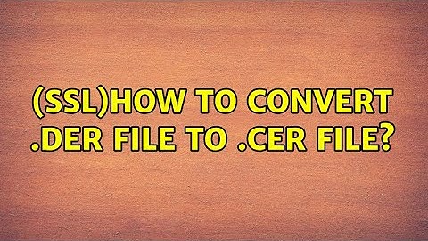 (SSL)How to convert .der file to .cer file?