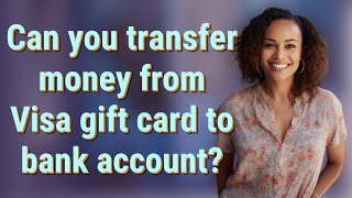 Can you transfer money from Visa gift card to bank account?