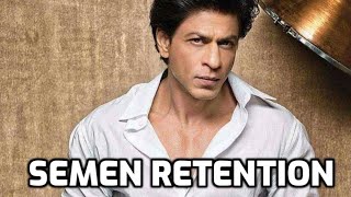 Shah Rukh Khan  Semen Retention