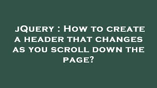 jQuery : How to create a header that changes as you scroll down the page?