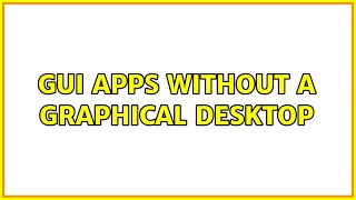 GUI Apps without a graphical desktop (3 Solutions!!)