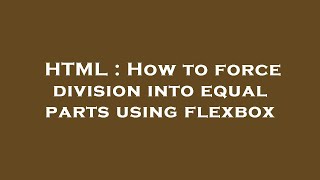 HTML : How to force division into equal parts using flexbox Net Worth
