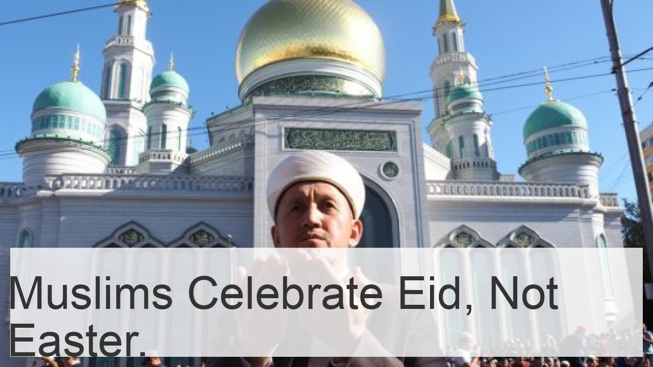 Muslims Easter Muslims Celebrate Easter: When, What, and How They Do It (98 characters ...