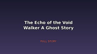 The Echo of the Void Walker: A Ghost Story