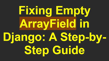 Fixing Empty ArrayField in Django: A Step-by-Step Guide