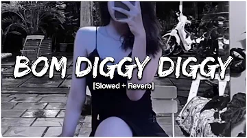 Bom Diggy Diggy || [Slowed and Reverb]