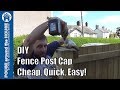How to make a fence post cap. DIY fence post cap - Cheap, quick, easy! How to make a fence post cap. DIY fence post cap - Cheap, quick, easy!