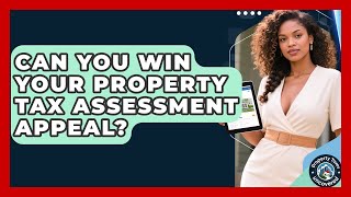 Can You Win Your Property Tax Assessment Appeal? - Property Taxes Uncovered