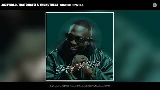 Ningikhonzeleni  Jazzwrld Thathohatsi U0026 Thukuthela