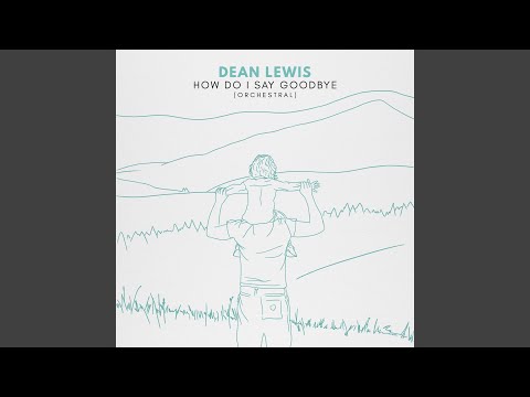 How Do I Say Goodbye - Dean Lewis