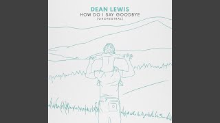 How Do I Say Goodbye (Orchestral) - Dean Lewis