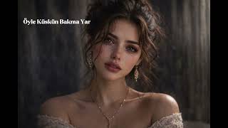 Öyle Küskün Bakma Yar