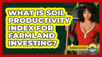 What Is Soil Productivity Index For Farmland Investing? - Farm Wealth Network