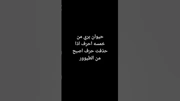 سؤال حيوان من خمسه احرف لو حذفت حرف اصبح من الطيور 