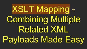 XSLT Mapping - Combining Multiple Related XML Payloads Made Easy