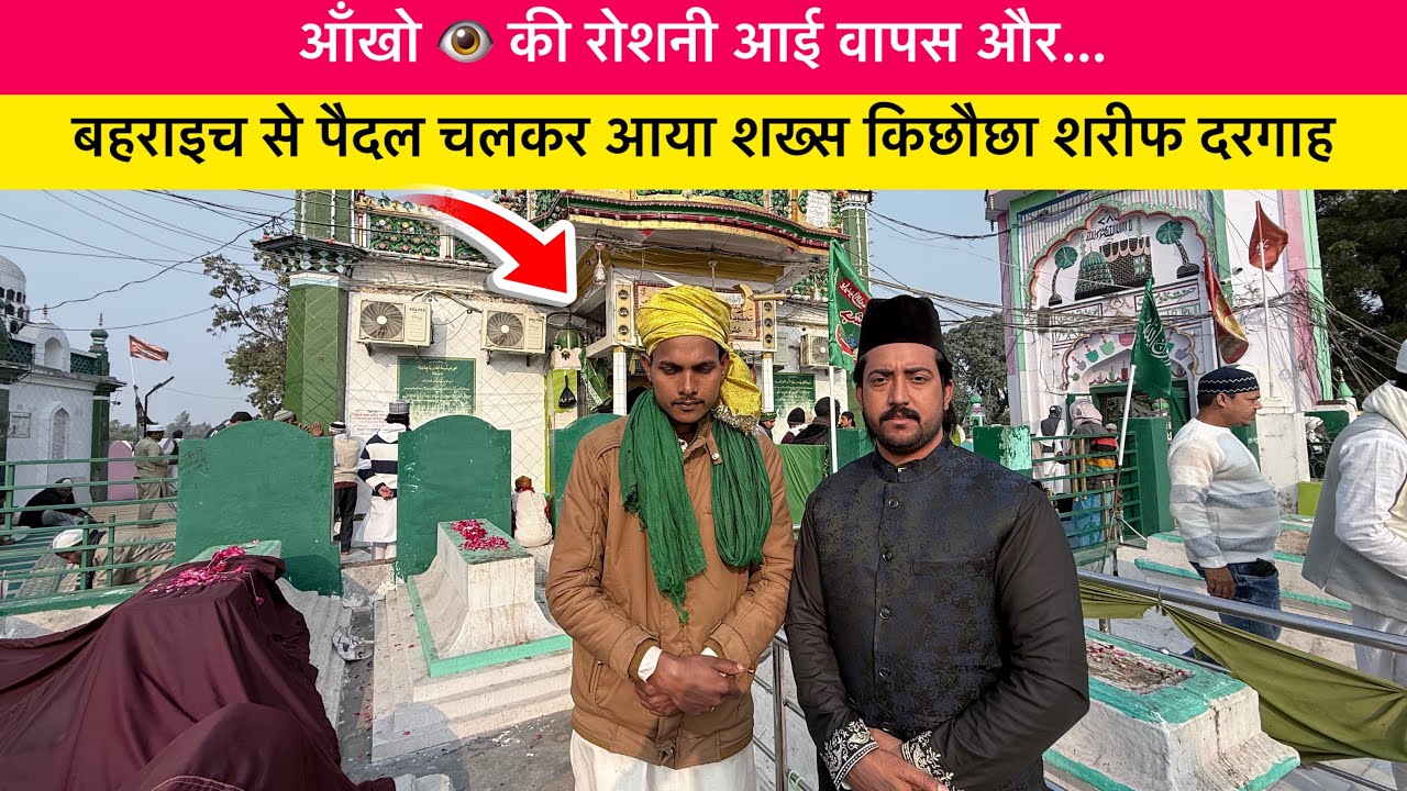 बहराइच से पैदल चलकर आया शख्स किछौछा दरगाह | आँखों 👁️ की रोशनी आई वापस | 2026| Zahid khadim ashrafi |