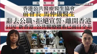 【海外香港 108 】香港公共醫療醫生協會前會長馬仲儀醫生辭去公職、拒絕宣誓、離開香港只因「新香港」公共醫療體系已面目全非下