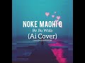 Noke Maohi O By Jiu Wala Ai Cover DJSKIPPMUSIK Noke Maohi O By Jiu Wala Ai Cover DJSKIPPMUSIK