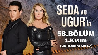 Seda ve Uğur'la 58.Bölüm 1.Kısım | 29 Kasım 2017