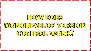 How does monodevelop version control work? (2 Solutions!!)