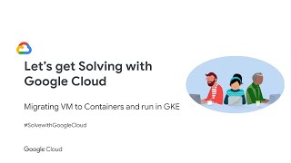 [Kubernetes] Episode 13: Migrating VMs to Containers and run in GKE