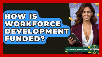 How Is Workforce Development Funded? - Learn About Economics