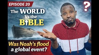 Episode 20 | Was Noah's Flood a Global Event? | The World Vs the Bible | Samuel Kwame Adjei