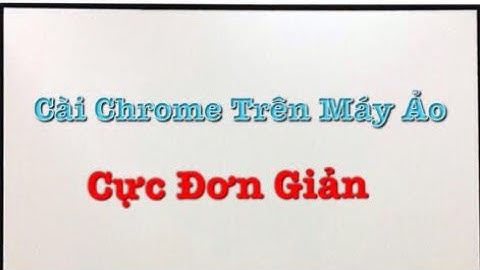 Hướng Dẫn Cách Cài Chrome Trên Máy Ảo VPS Cực Đơn Giản