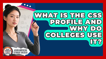 What Is The CSS Profile And Why Do Colleges Use It? - Asian American Student Success