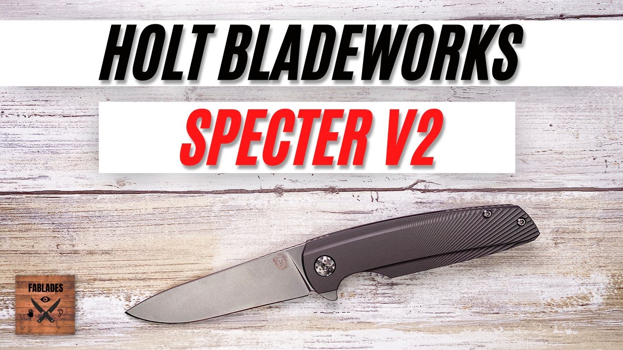 Holt Bladeworks Specter V2 Pocketknife. Fablades Full Review