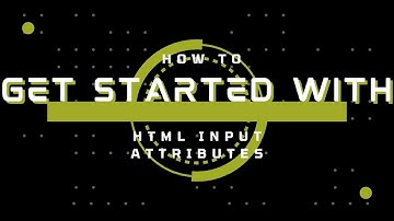 How to Get Started with Html Input Attribute - Guide to Beginners