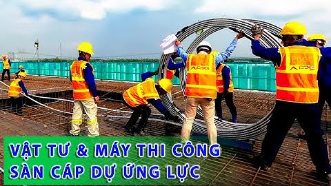 Vật tư và máy móc thiết bị phục vụ thi công sàn Cáp Dự Ứng Lực | A Bờ Cờ