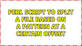Unix & Linux: Perl script to split a file based on a pattern at a certain offset (2 Solutions!!)