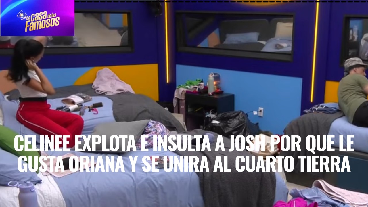 CELINEE EXPLOTA E INSULTA A JOSH POR QUE LE GUSTA ORIANA Y SE UNIRA AL CUARTO TIERRA EN LCDLF 6