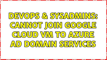 DevOps & SysAdmins: Cannot join Google Cloud VM to Azure AD Domain Services (2 Solutions!!)