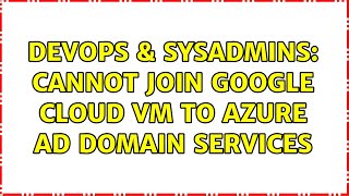 Famous DevOps & SysAdmins: Cannot join Google Cloud VM to Azure AD Domain Services (2 Solutions!!) Profile