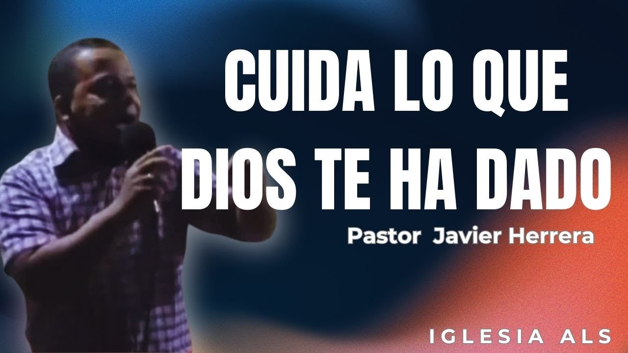 Cuida Lo Que Dios Te Ha Dado | Pastor Javier Herrera | Iglesia_Als ...