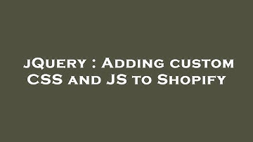 jQuery : Adding custom CSS and JS to Shopify