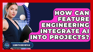 How Can Feature Engineering Integrate AI Into Projects? - Learning To Code With AI