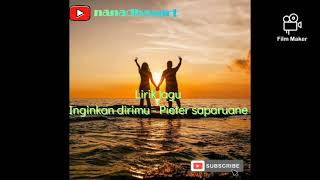 Lirik Lagu Terbaru 2021 Indonesia Terpopuler Inginkan Dirimu  Pieter Saparuane