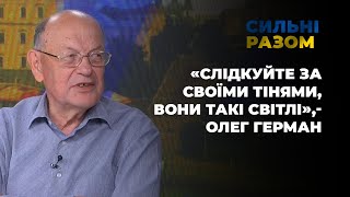 «Слідкуйте за своїми тінями, вони такі світлі»,- Олег Герман | Сильні разом