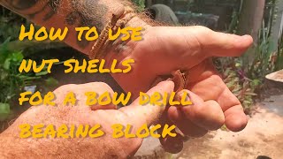 How to use nut shells for a bow drill bearing block