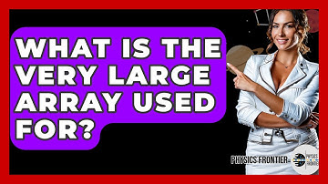 What Is The Very Large Array Used For? - Physics Frontier