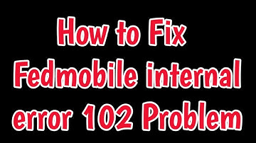 Fix fedmobile internal error 102 Problem | fedmobile error 100,104 problem | internal error 102