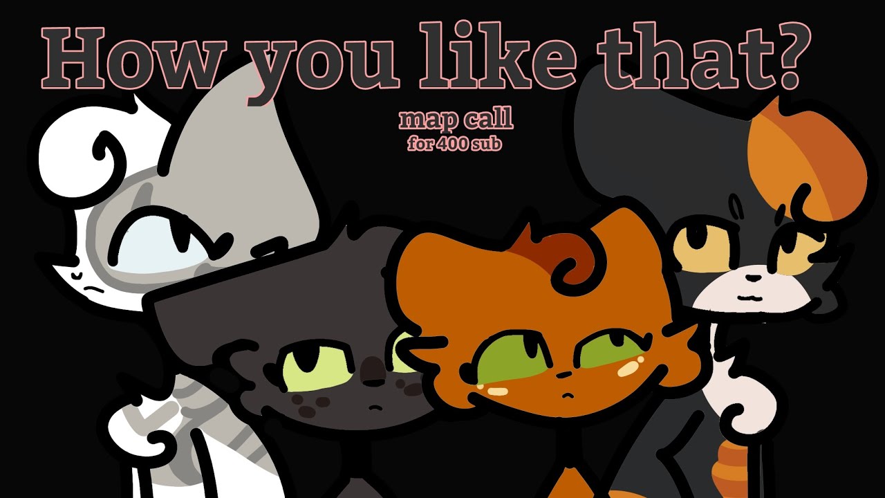 How you like that?|Warriors cats map call|[OPEN]|for 400 sub|[18/25 in ...