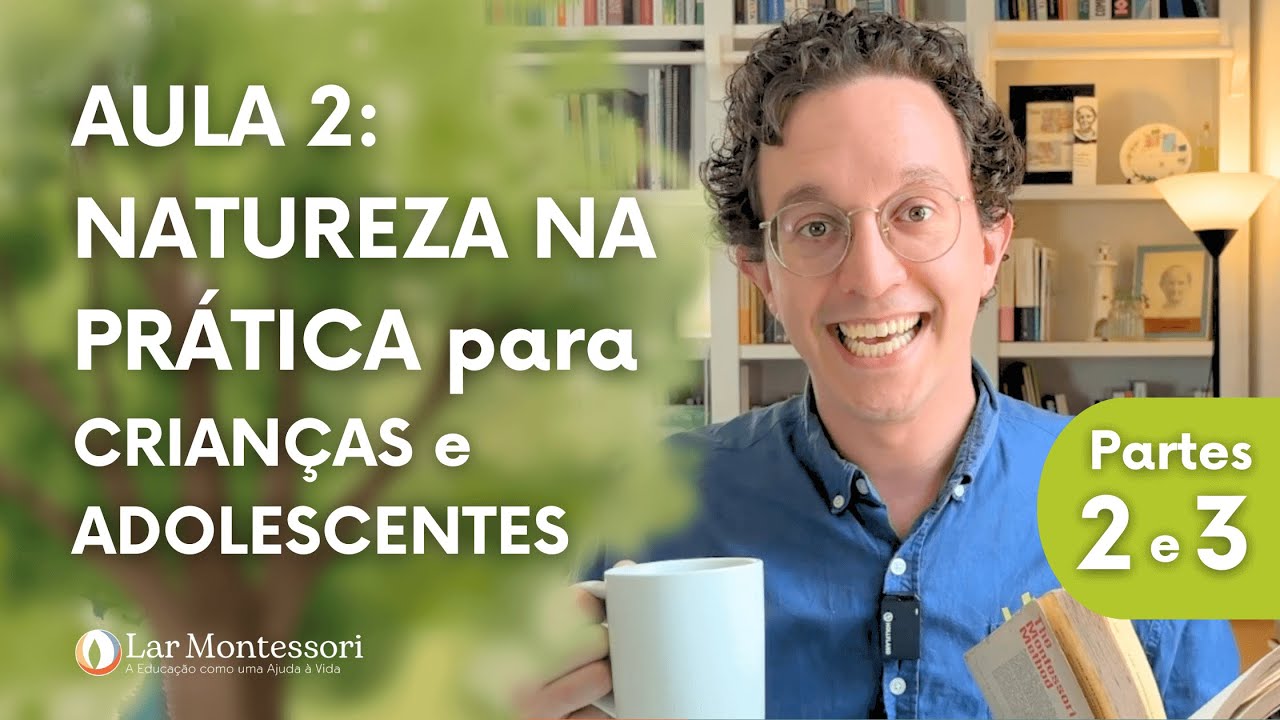 Como Levar Natureza para Crianças e Adolescentes - Montessori e Natureza - Partes 2 e 3